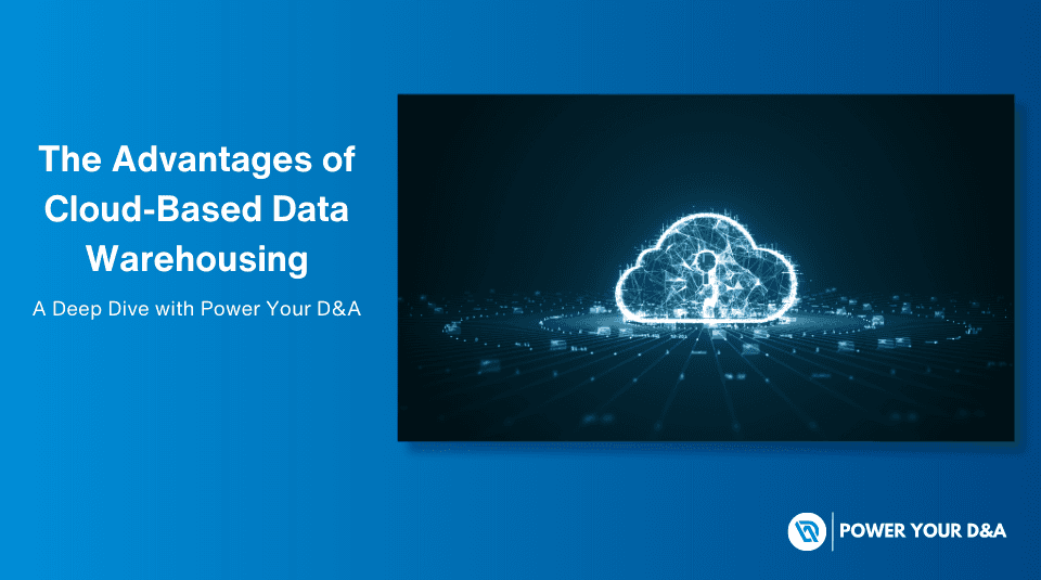 Blog The Advantages Of Cloud Based Data Warehousing A Deep Dive With Power Your Danda