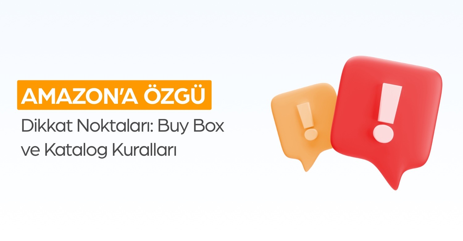 Amazon'a Özgü Dikkat Noktaları: Buy Box ve Katalog Kuralları