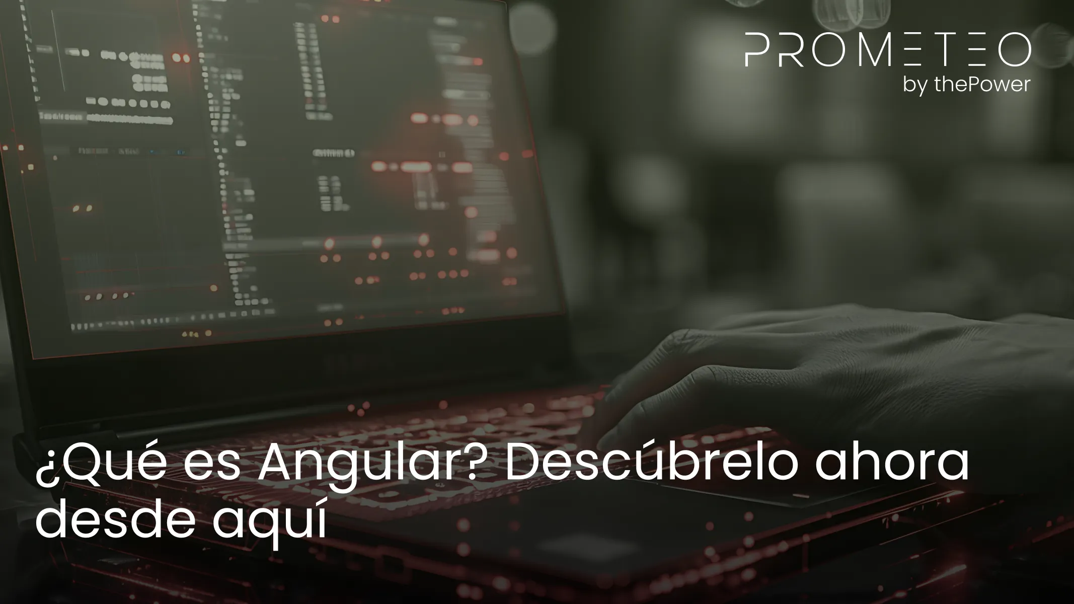 ¿Qué es Angular? Descúbrelo ahora desde aquí 