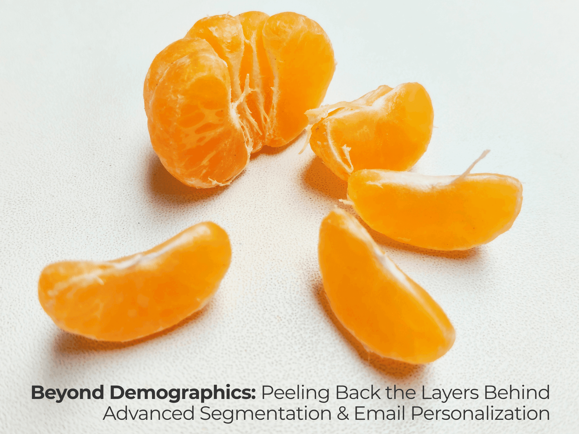 A peeled clementine with its segments pulled apart on a white surface, next to the title "Beyond Demographics: Peeling Back the Layers Behind Advanced Segmentation & Email Personalization"