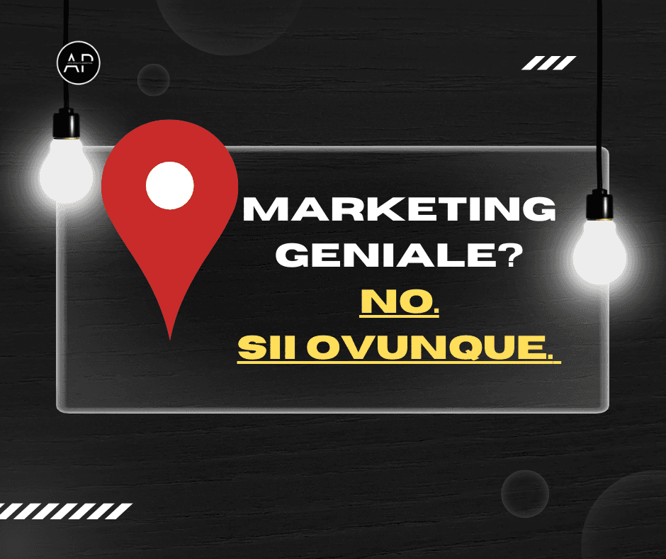 Marketing geniale? No. Sii ovunque