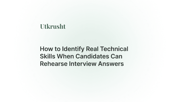 How to Identify Real Technical Skills When Candidates Can Rehearse Interview Answers