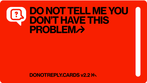 do not tell me you don't have this problem