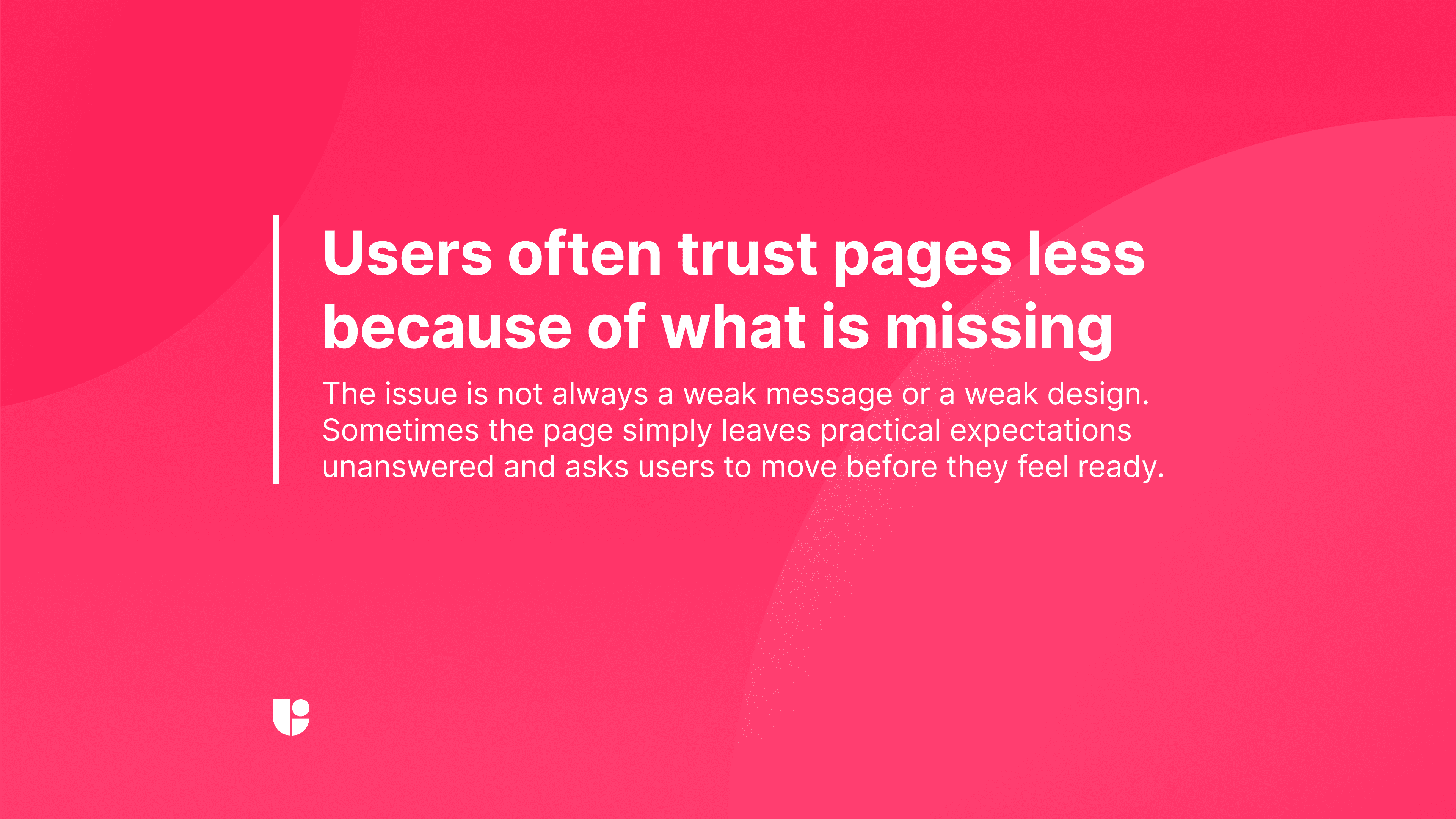 Pink graphic reading “Users often trust pages less because of what is missing,” with the subtitle “The issue is not always a weak message or a weak design. Sometimes the page simply leaves practical expectations unanswered and asks users to move before they feel ready.”