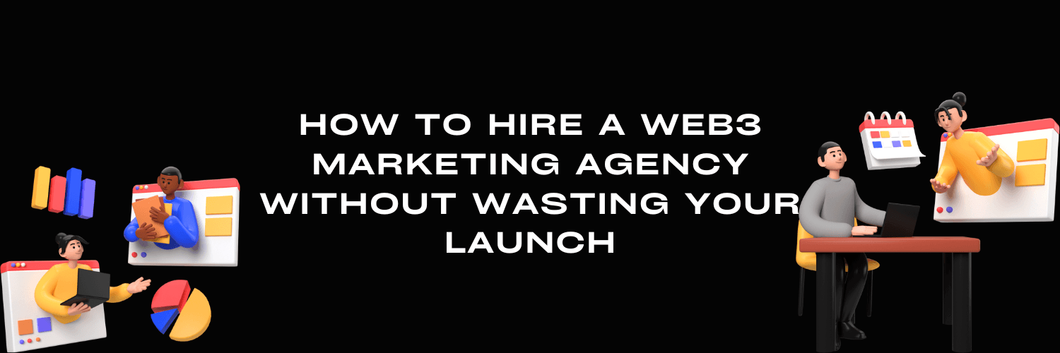 How to Hire a Web3 Marketing Agency Without Wasting Your Launch