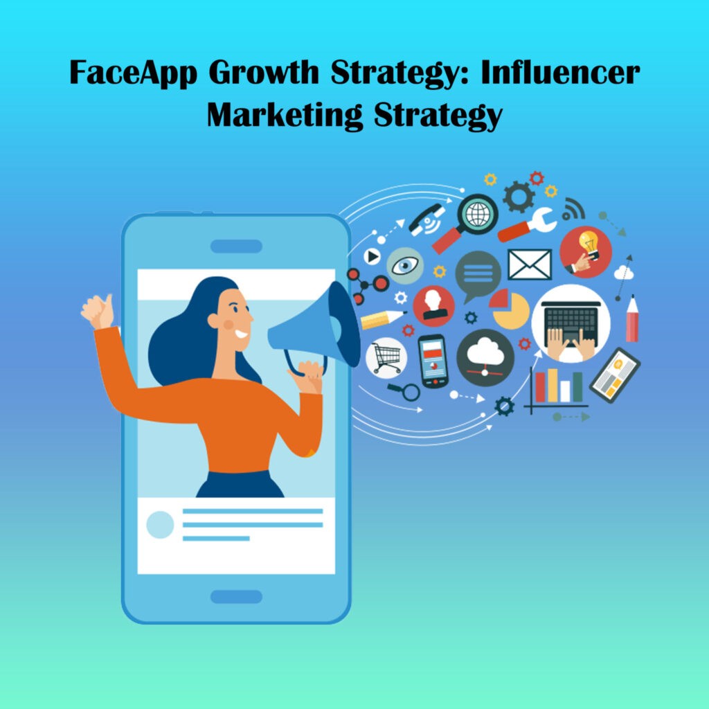 FaceApp Growth Strategy Influencer Marketing Strategy