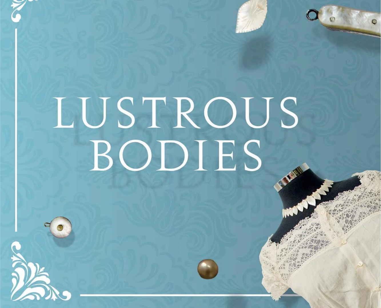 The title 'LUSTROUS BODIES' in a white serif font centered on a patterned blue background. The bottom-right corner shows a vintage lace garment on a mannequin torso, with loose buttons and artifacts surrounding the text.
