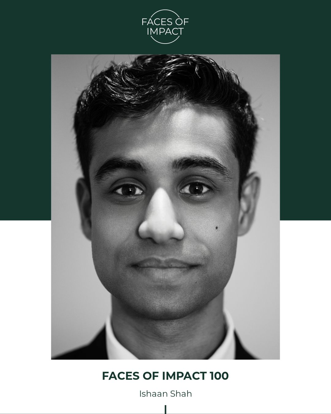 Faces of Impact 100 Honoree - Ishaan Shah - Black and White Portrait by Artem Shestakov