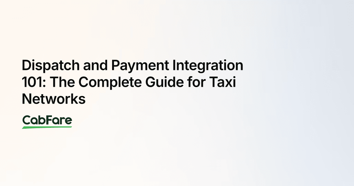 Dispatch and Payment Integration 101: The Complete Guide for Taxi Networks