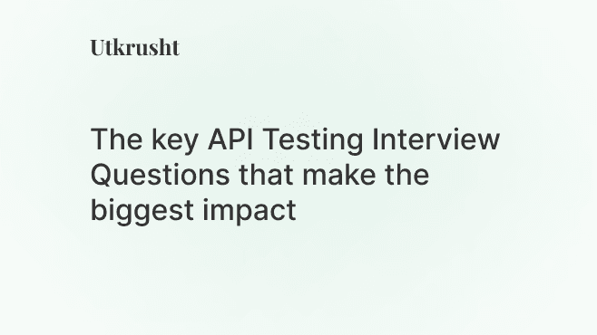 The Key API Testing Interview Questions that makes the biggest impact in hiring