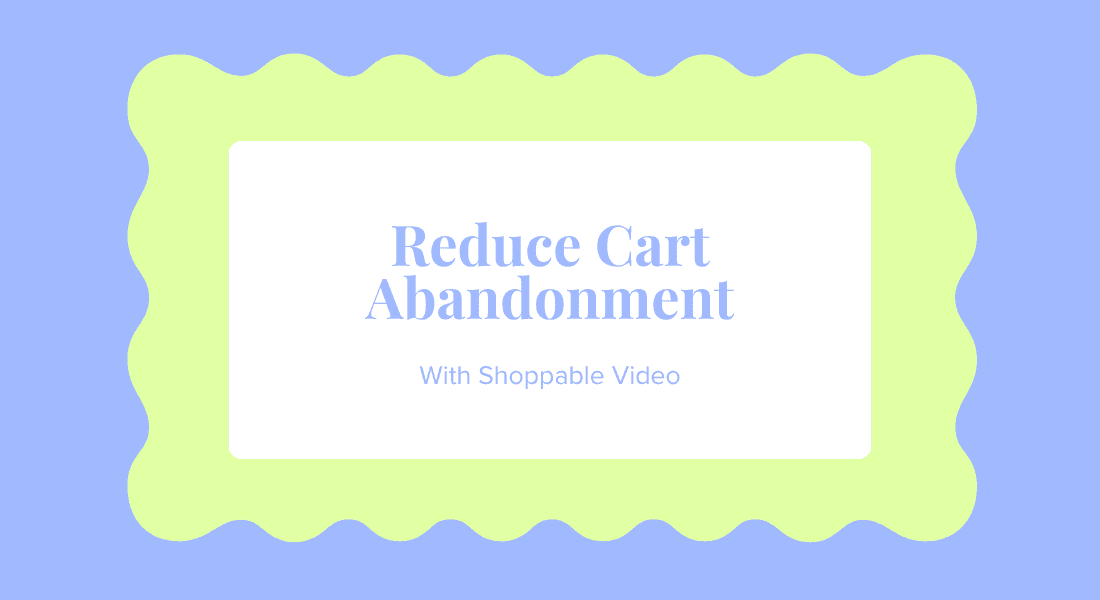 Using Video to Reduce Cart Abandonment