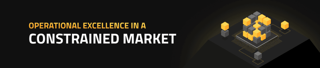 Operational Excellence in a Constrained Market