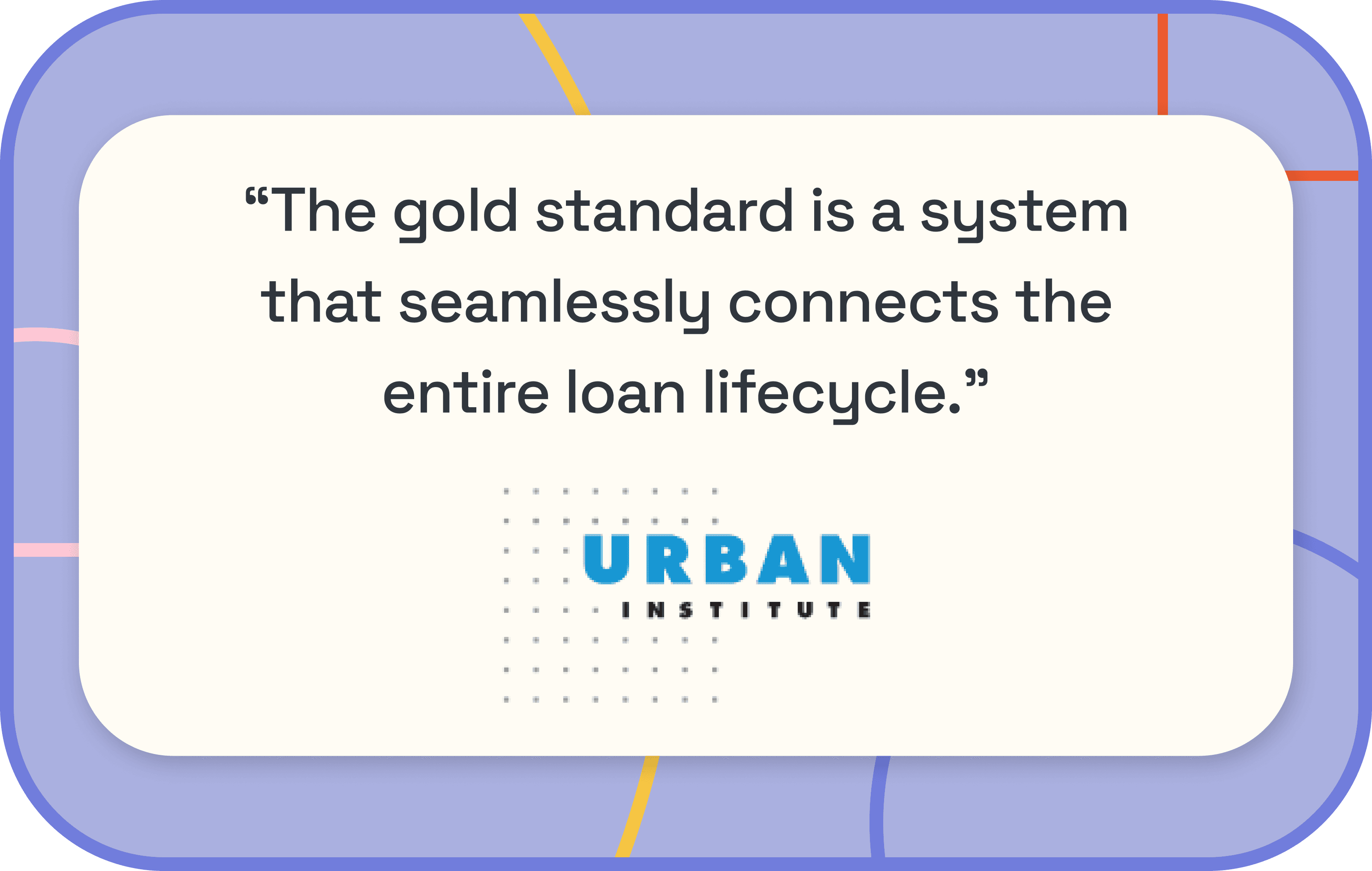 Urban Institute Quote: "The Gold Standard is a system that seamlessly connects the entire loan lifecycle"