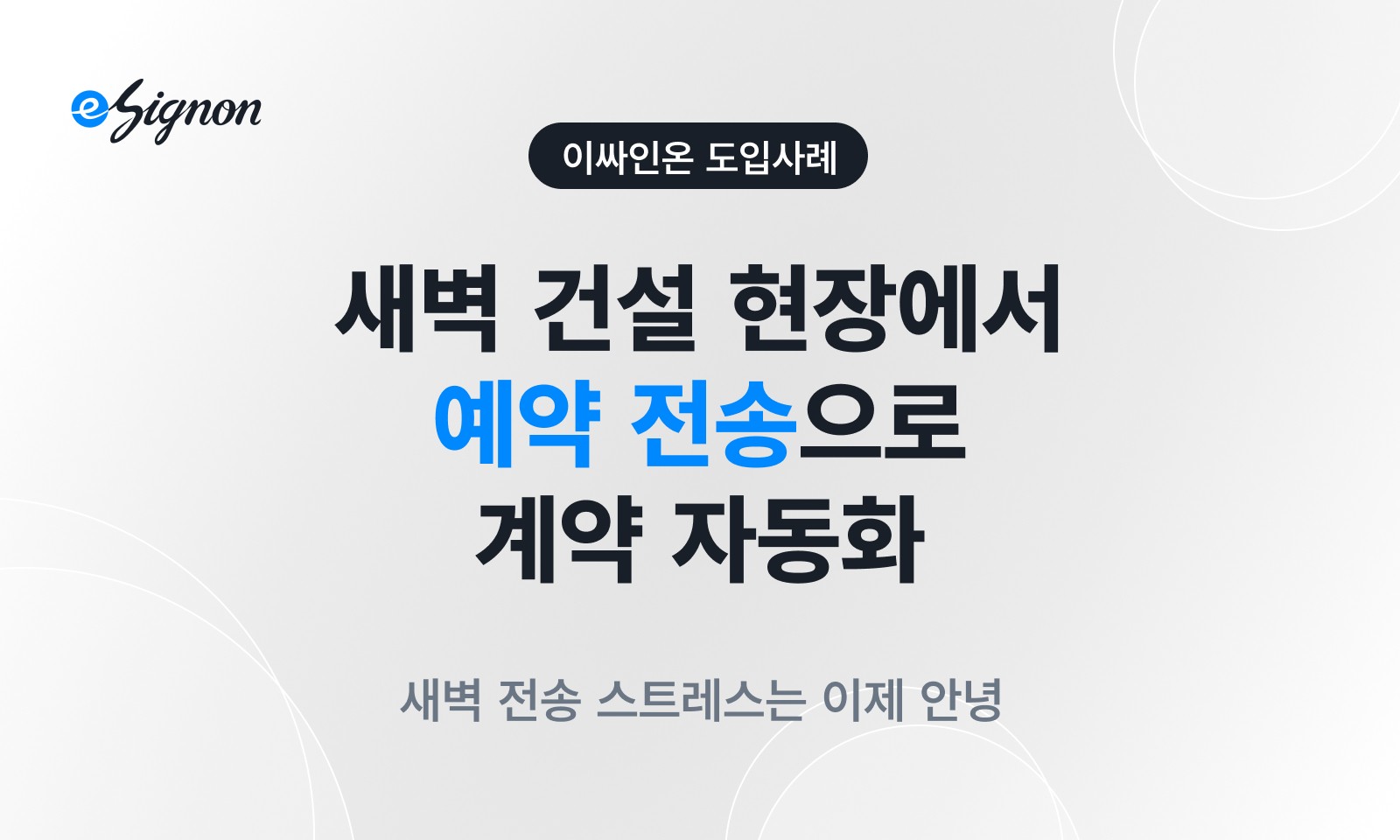 전자계약 이싸인온 [도입 사례] 건설 현장 일일근로계약, '예약 전송'으로 새벽의 여유를 찾다
