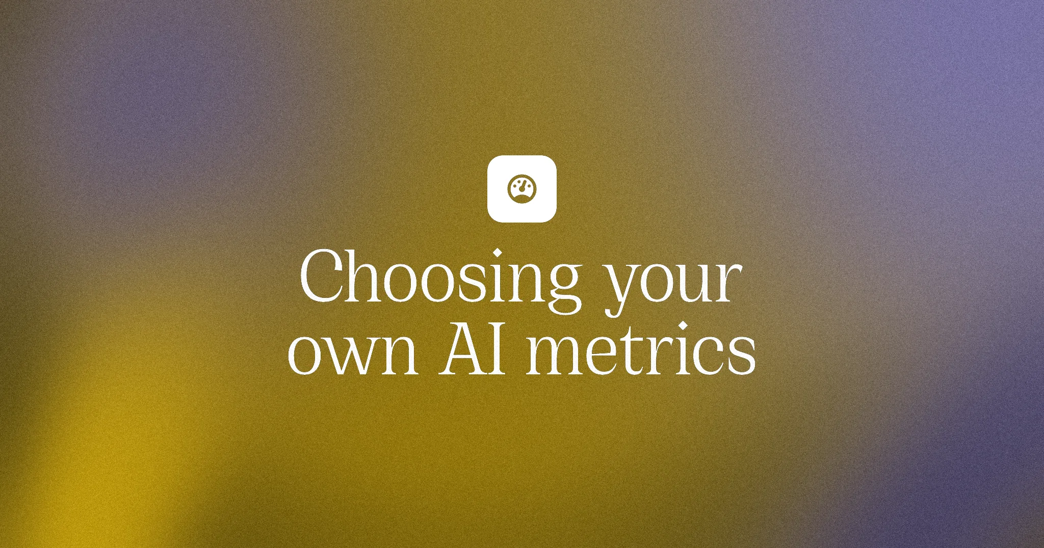 Choosing your own AI metrics