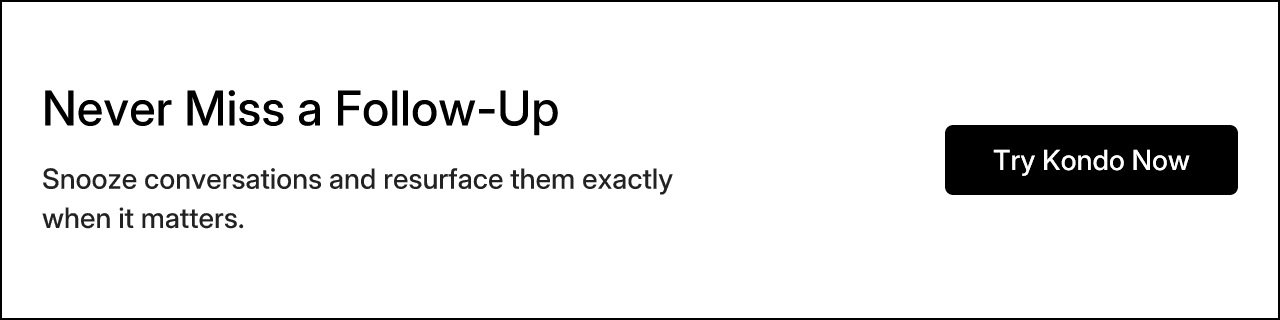 Never Miss a Follow-Up. Snooze conversations and resurface them exactly when it matters. Try Kondo Now