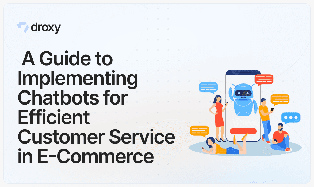 A Guide to Implementing Chatbots for Efficient Customer Service in E-Commerce - Droxy AI