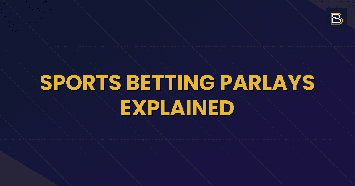BetSmart article hero image for Sports Betting Parlays Explained