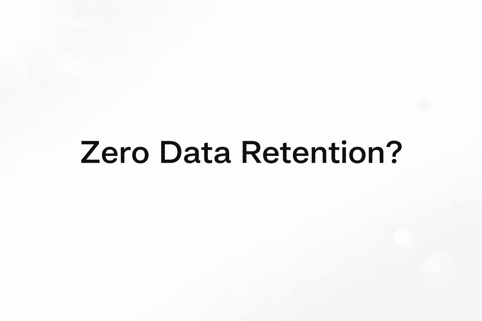 Zero Data Retention Explained