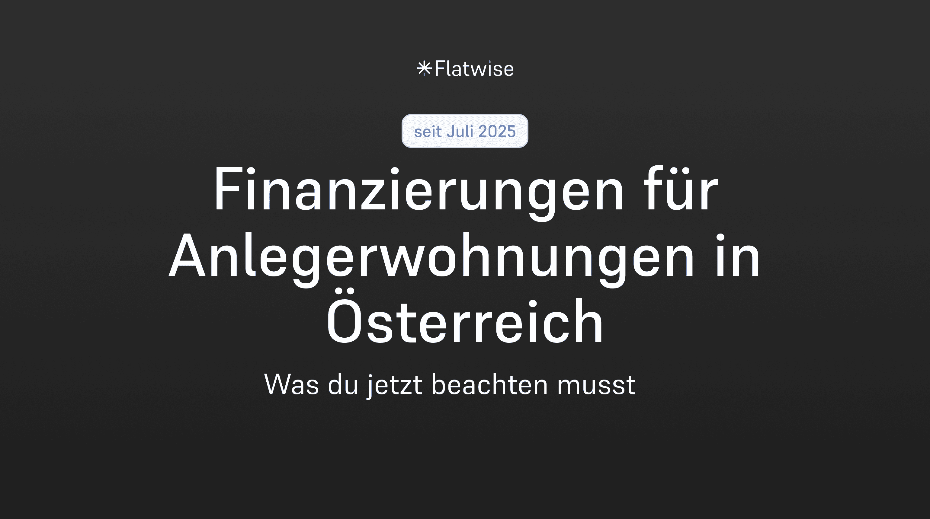 Das Titelbild des Artikels zeigt den Titel "Finanzierungen für Anlegerwohnungen in Österreich", den Untertitel "Was du jetzt beachten musst" sowie ein Zusatz "seit Juli 2025" und das Flatwise Logo.