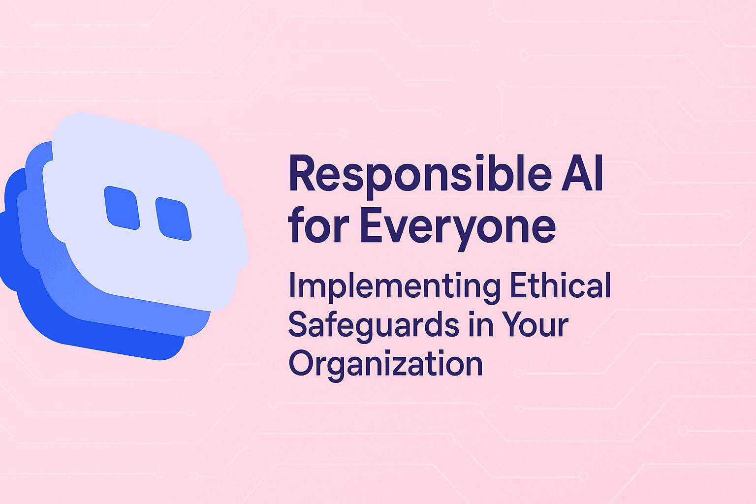 A graphic with a light pink background featuring a stylized blue robot or AI face icon on the left. On the right is text reading 'Responsible AI for Everyone' as the main heading, followed by a subheading 'Implementing Ethical Safeguards in Your Organization'. The image represents ethical AI implementation with a friendly, accessible design."