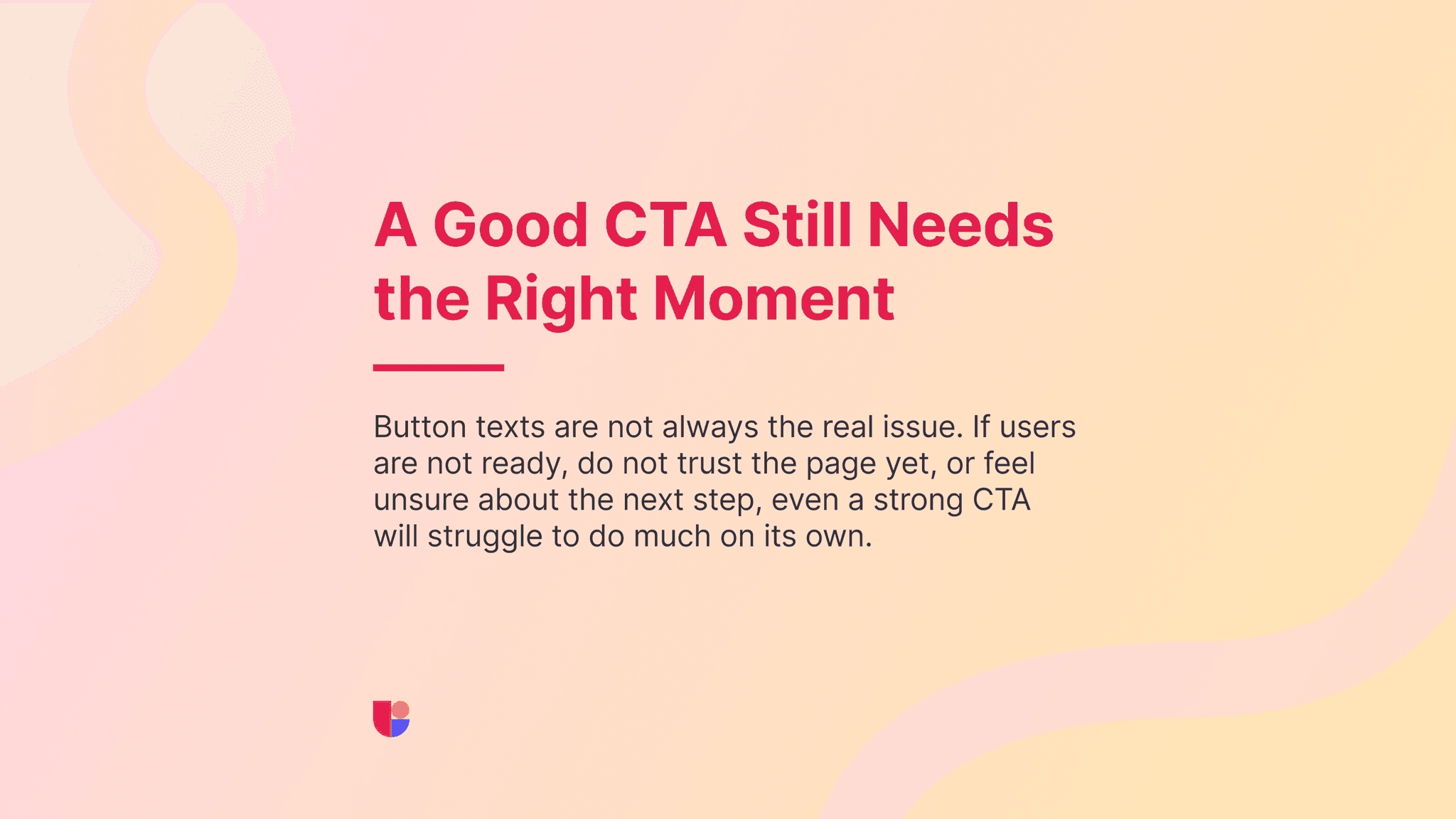 A CTA is always a great action generator but the placement, and positioning of a CTA could be just as important as the content of the call.