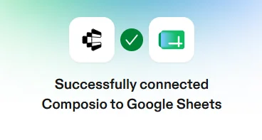 Successfully connected Composio to Google Sheets