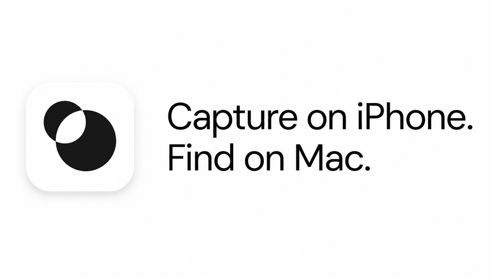 Capture on iPhone. Find on Mac.