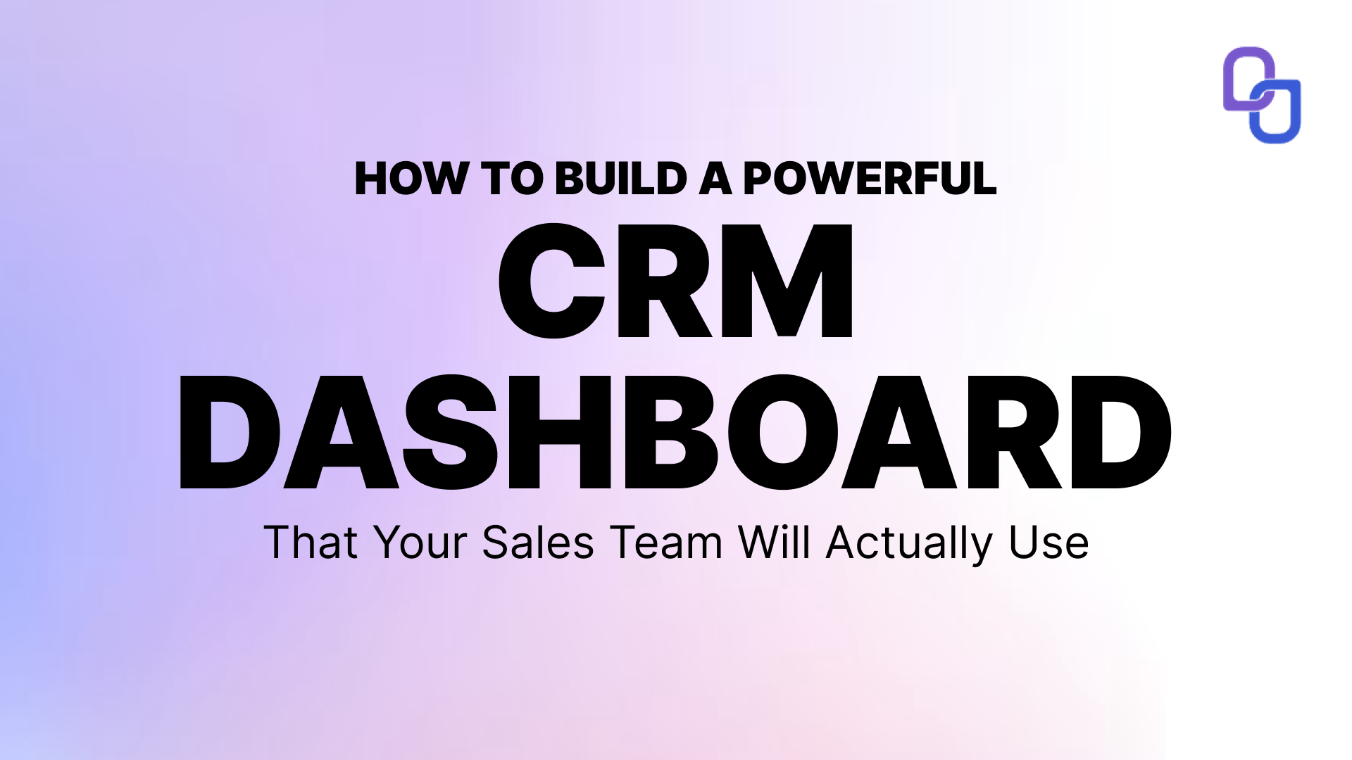 How to Build a Powerful CRM Dashboard That Your Sales Team Will Actually Use