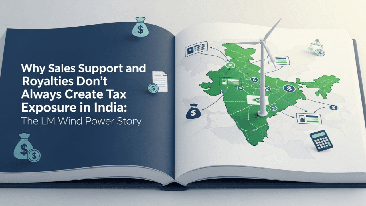 Why Sales Support and Royalties Don’t Always Create Tax Exposure in India: The LM Wind Power Story