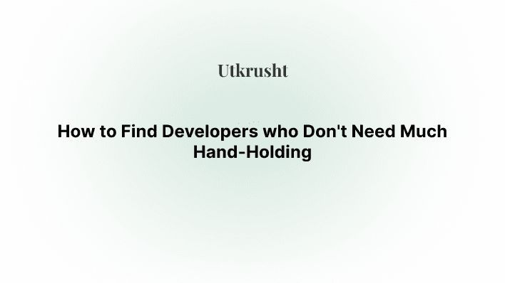 How to Find Developers who Don't Need Much Hand-Holding