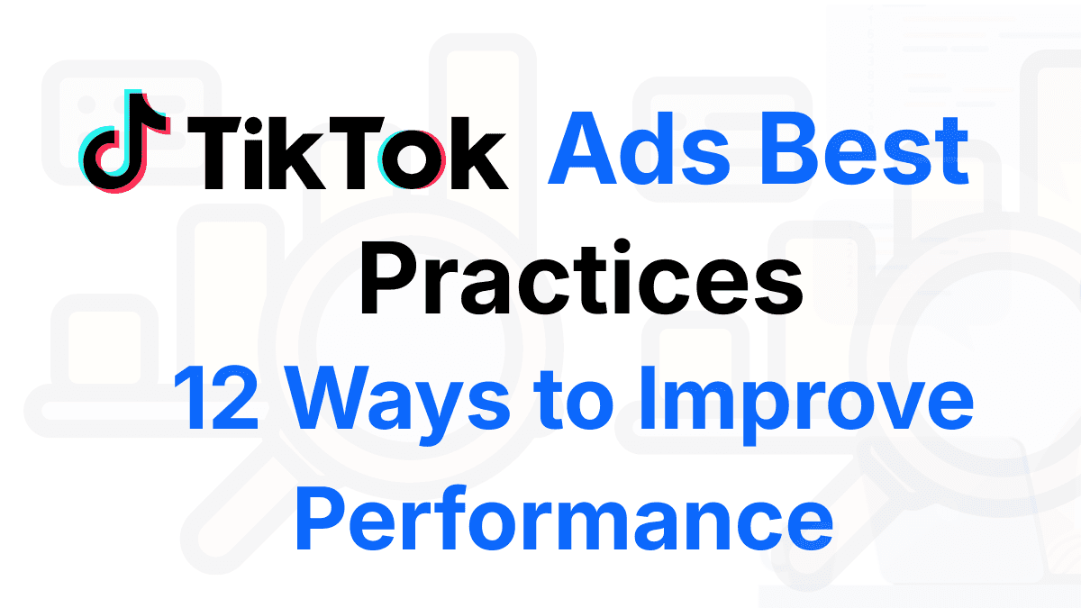 TikTok Ads Best Practices 12 Ways to Improve Performance