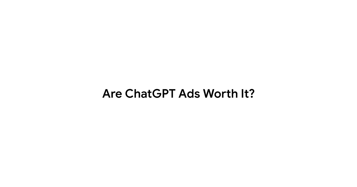 Are ChatGPT Ads Worth It Blog Thumbnail