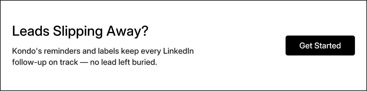 Leads Slipping Away? Kondo's reminders and labels keep every LinkedIn follow-up on track — no lead left buried.
