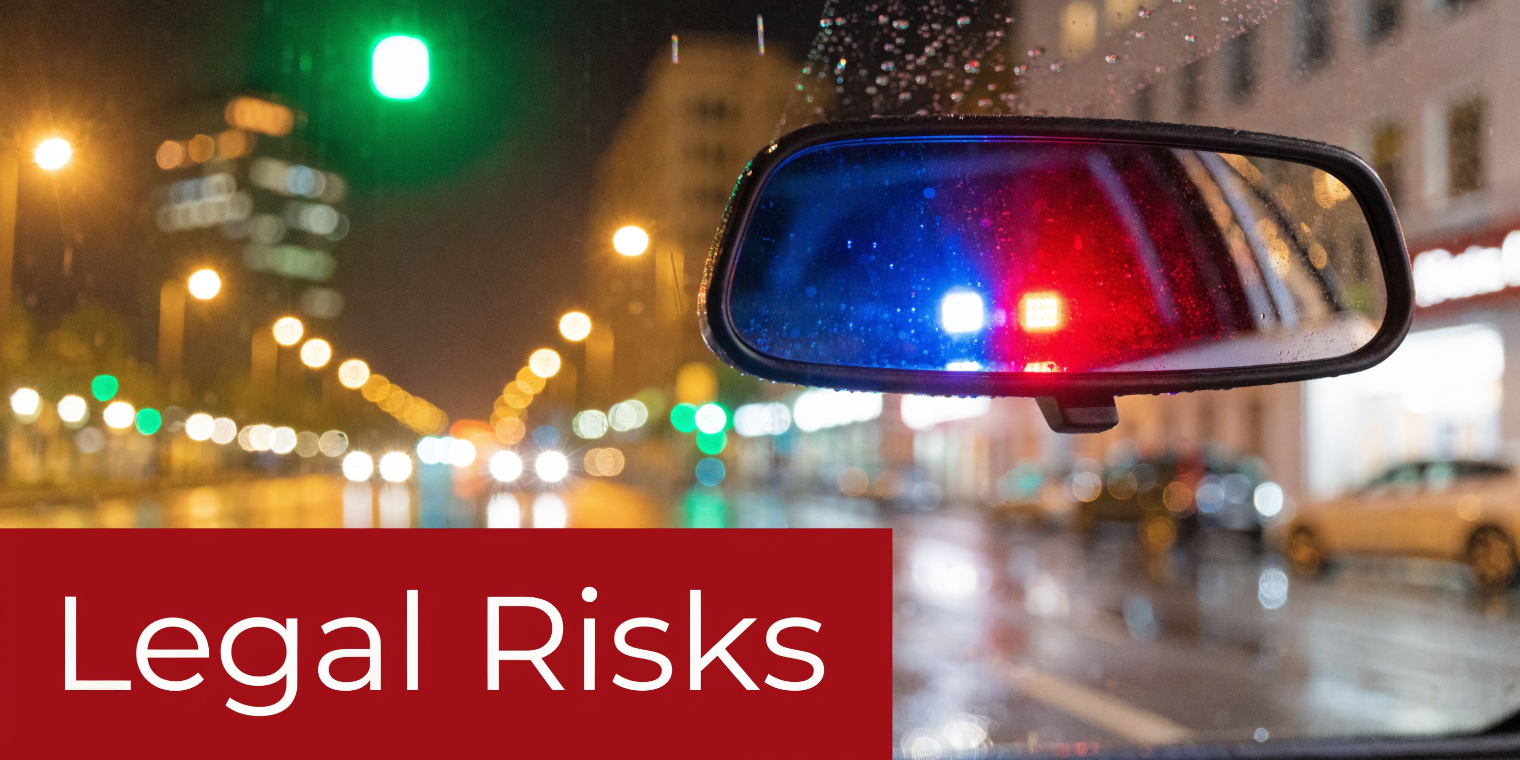 Rearview mirror reflecting police lights on a rainy night with the text Legal Risks overlayed below.