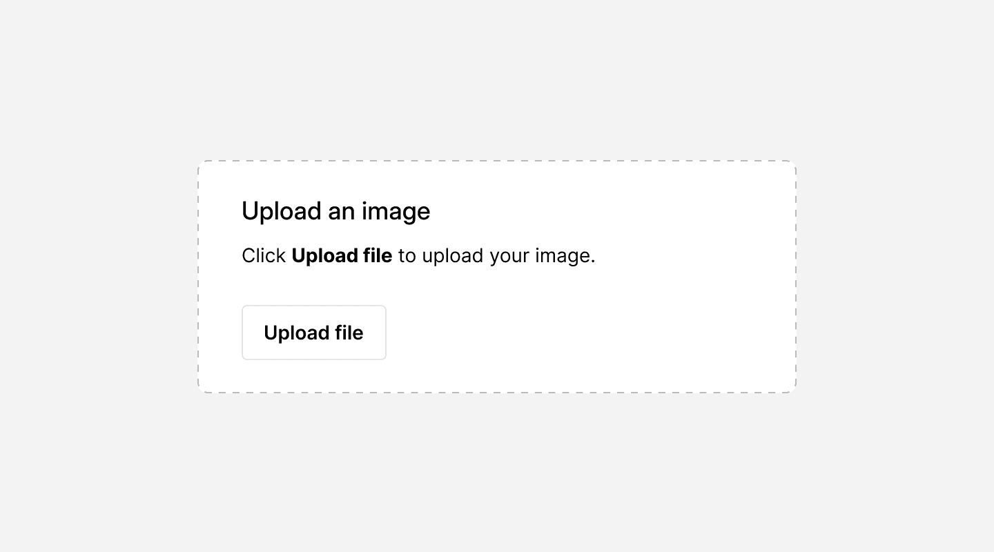  file upload interface with a dashed rectangular border indicating a drop zone. Inside the box, the heading “Upload an image” is displayed, followed by the instruction “Click Upload file to upload your image.” Below the text, there is a button labeled “Upload file.” The design provides clear guidance for users to upload an image, utilizing an empty state layout to prompt action.
