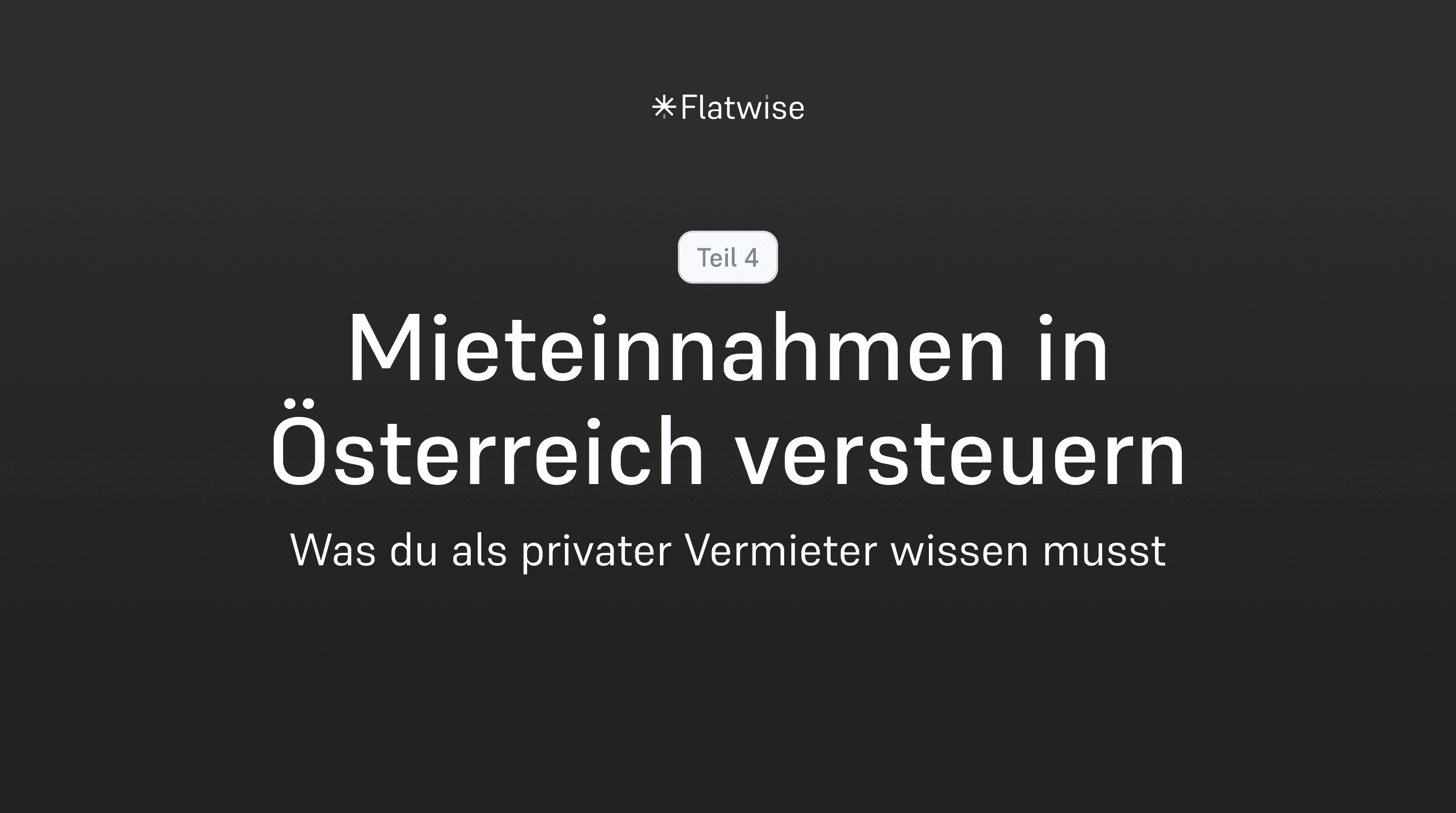 Das Titelbild zeigt Teil 4, den Titel "Mieteinnahmen in Österreich versteuern" sowie den Untertitel "Was du als privater Vermieter wissen musst" sowie das Flatwise Logo.