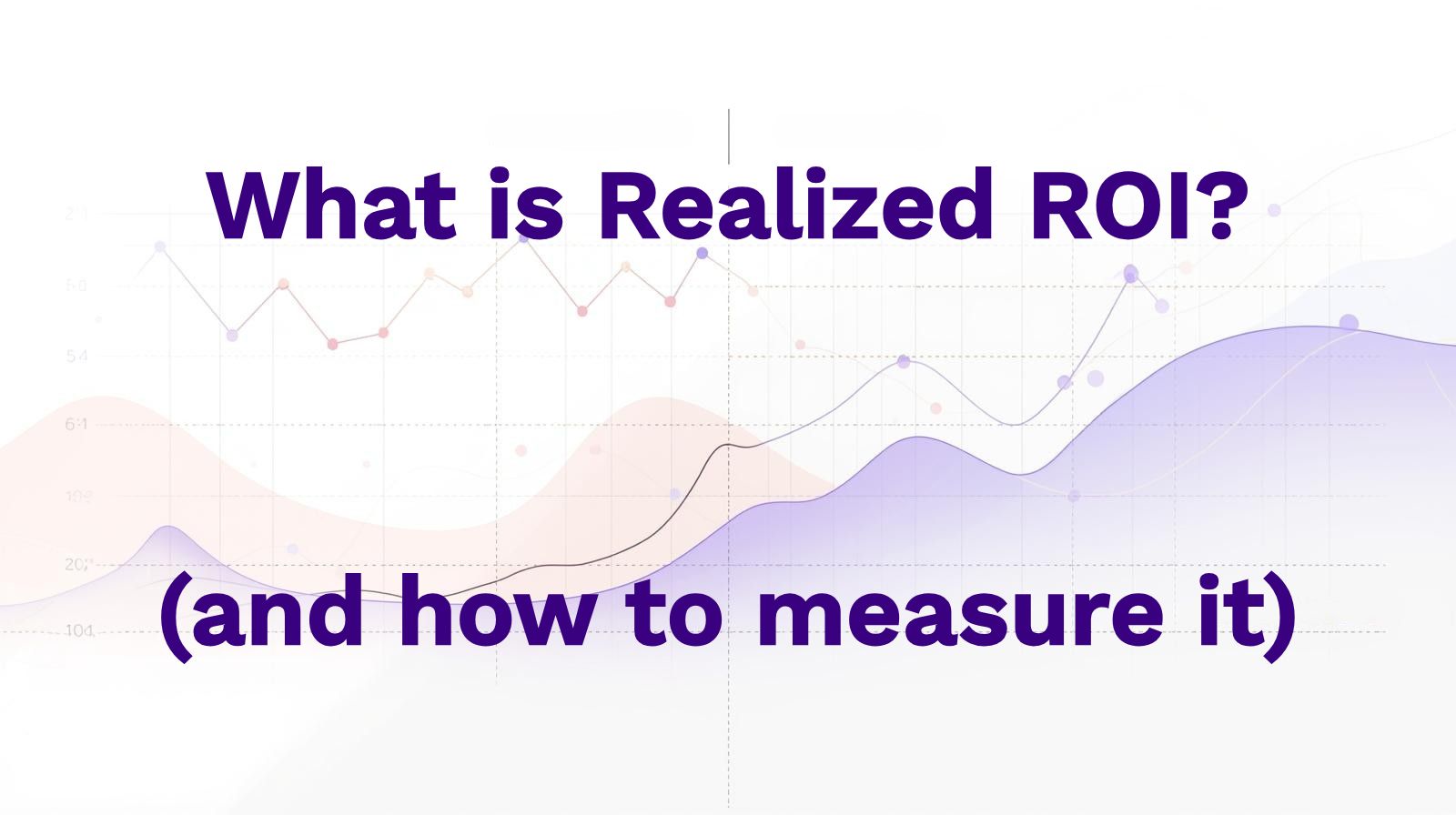 An abstract illustration showing a transition from forecast to reality, with one side representing projected charts and estimates and the other side representing measured outcomes and real performance data. With a title that reads “What is Realized ROI? (and how to measure it)”.