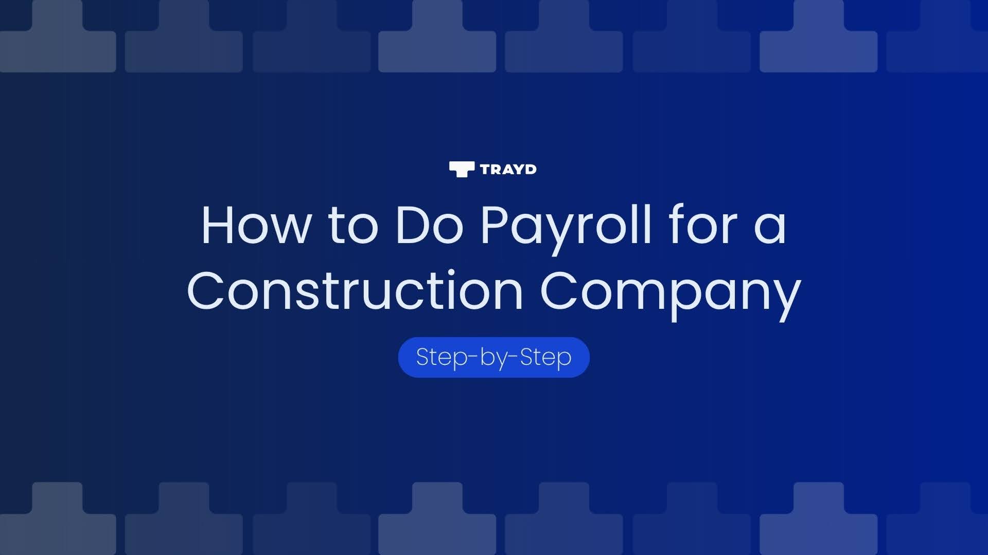 How to Do Payroll for a Construction Company: Step-by-Step