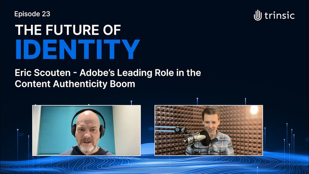 The Future of Identity episode 023: Eric Scouten - Adobe’s Leading Role in the Content Authenticity Boom