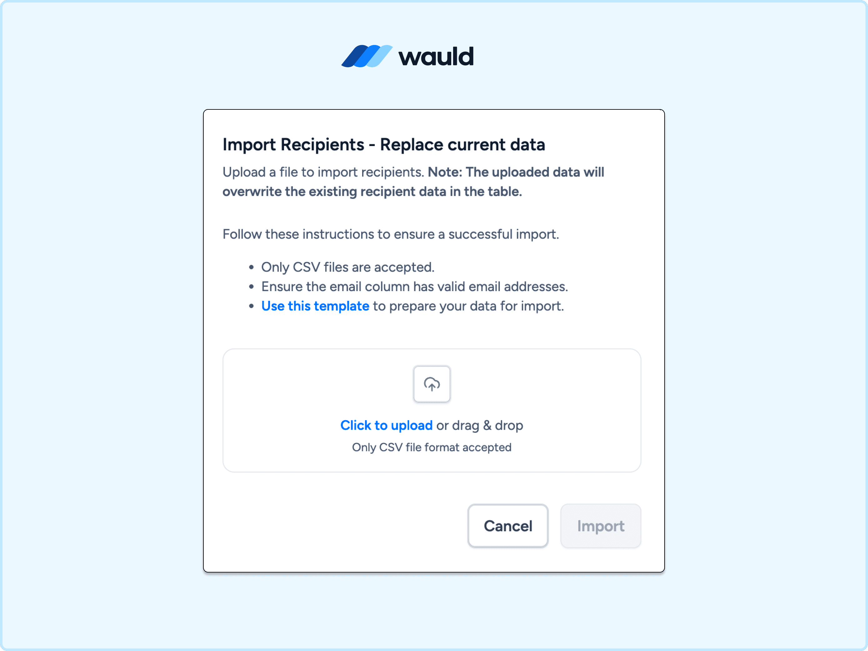 Screenshot of the Wauld "Import Recipients – Replace current data" dialog. The interface explains CSV import requirements, including using valid email addresses and a template for formatting. A drag-and-drop upload area is displayed in the center, with "Cancel" and disabled "Import" buttons at the bottom.