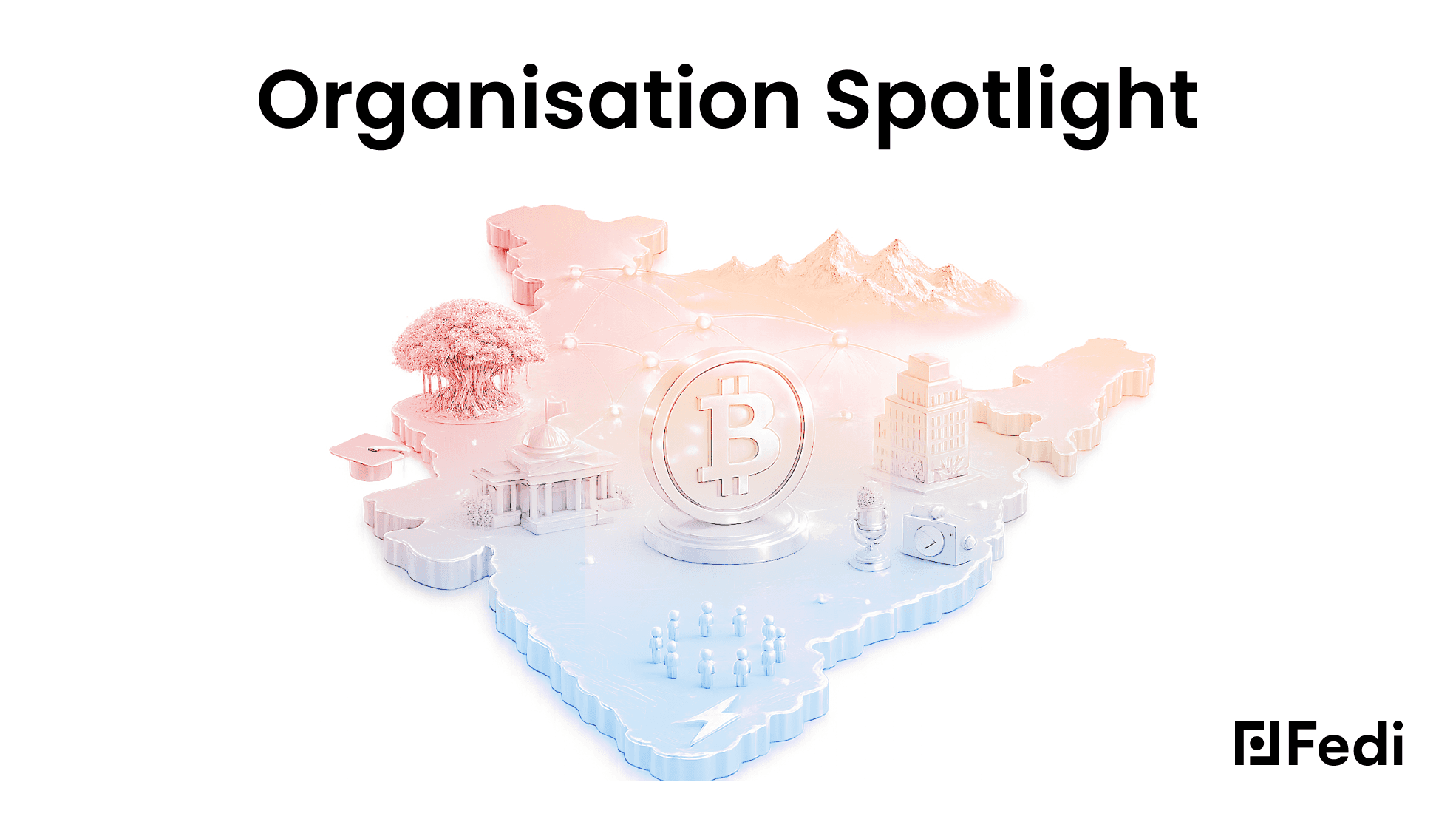 Fedi Organisation Spotlight blog post cover featuring a 3D map of India with a Bitcoin coin, temple, tree, buildings, and community figures, representing Bitcoin education across India