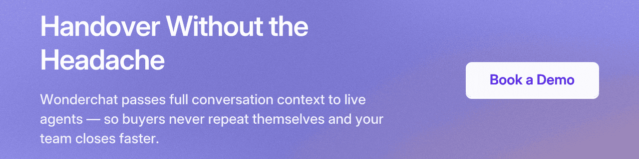 Handover Without the Headache. Wonderchat passes full conversation context to live agents — so buyers never repeat themselves and your team closes faster. CTA: Book a Demo