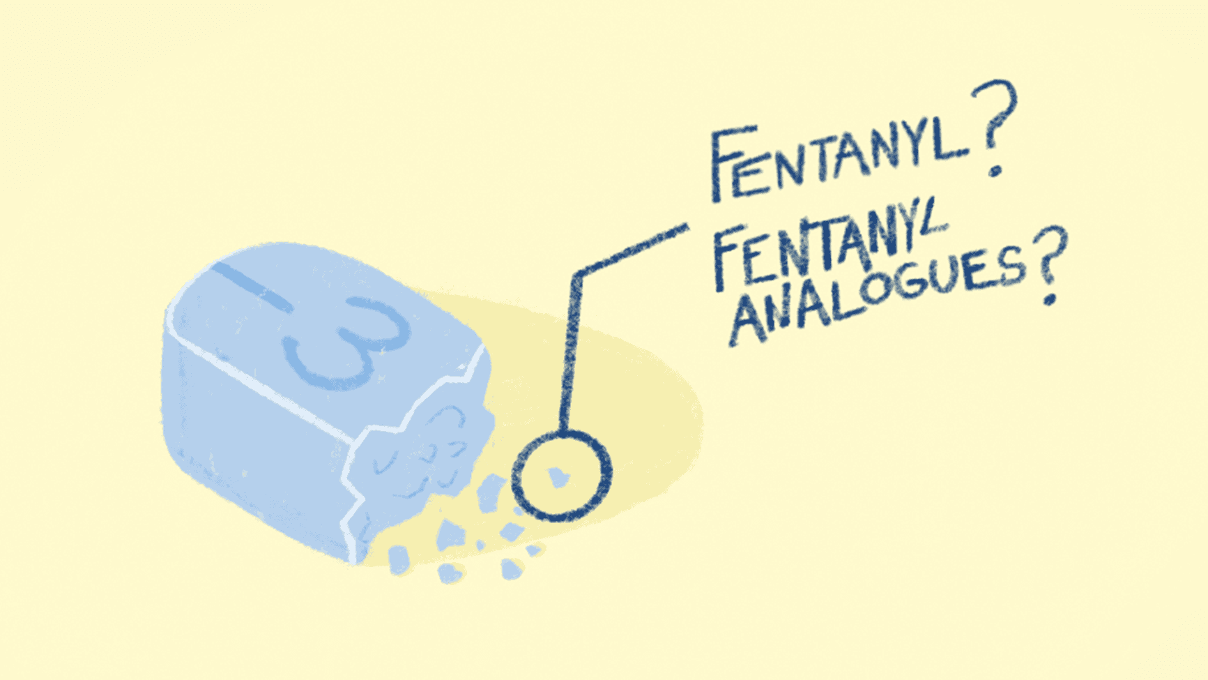 Illustration of a blue rectangular pill with an imprint on it. The pill is chipped, with small fragments scattered nearby. A line points from the broken area to a circle highlighting the fragments, next to handwritten text that reads 'FENTANYL?' and 'FENTANYL ANALOGUES?'.