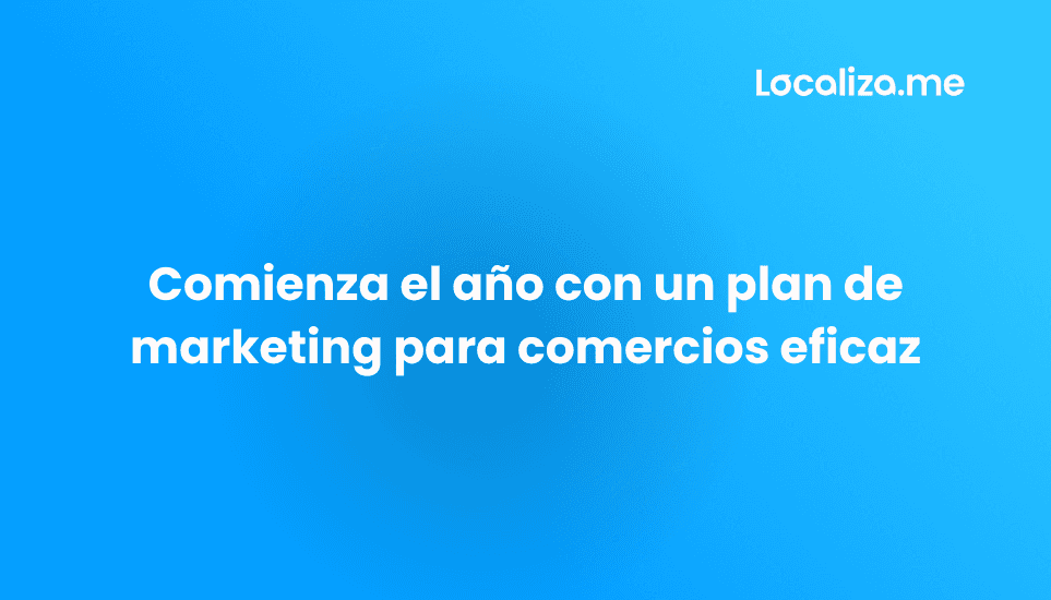 Comienza el año con un plan de marketing para comercios eficaz
