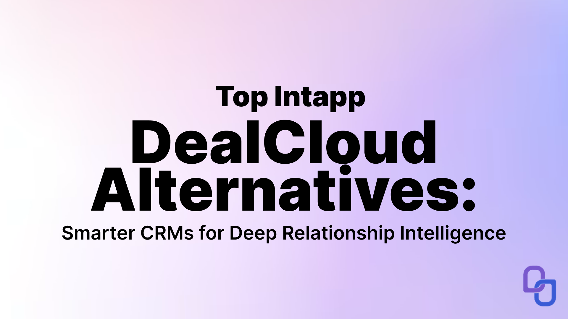 Top Intapp DealCloud Alternatives: Smarter CRMs for Deep Relationship Intelligence