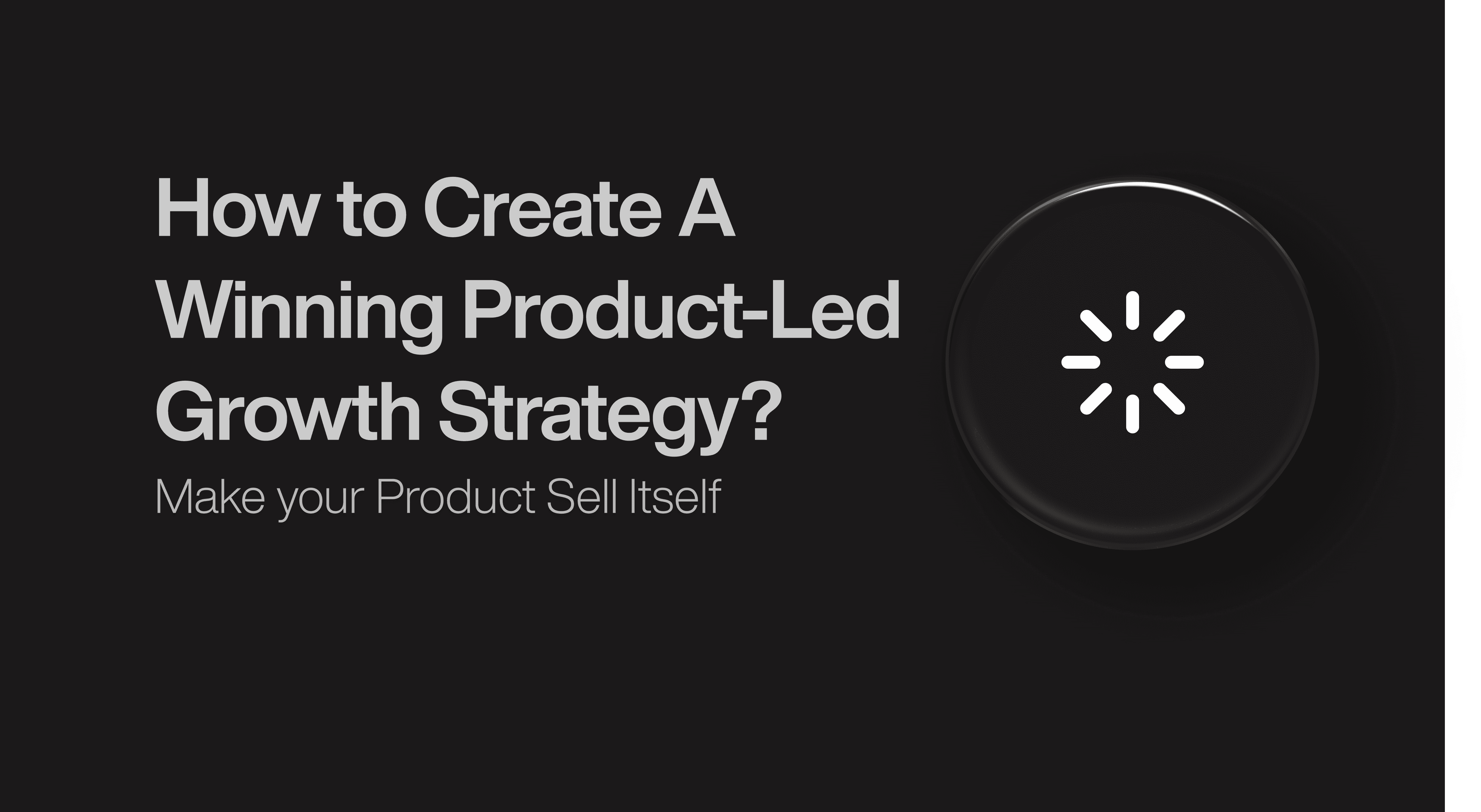 How to Create A Winning Product-Led Growth Strategy?