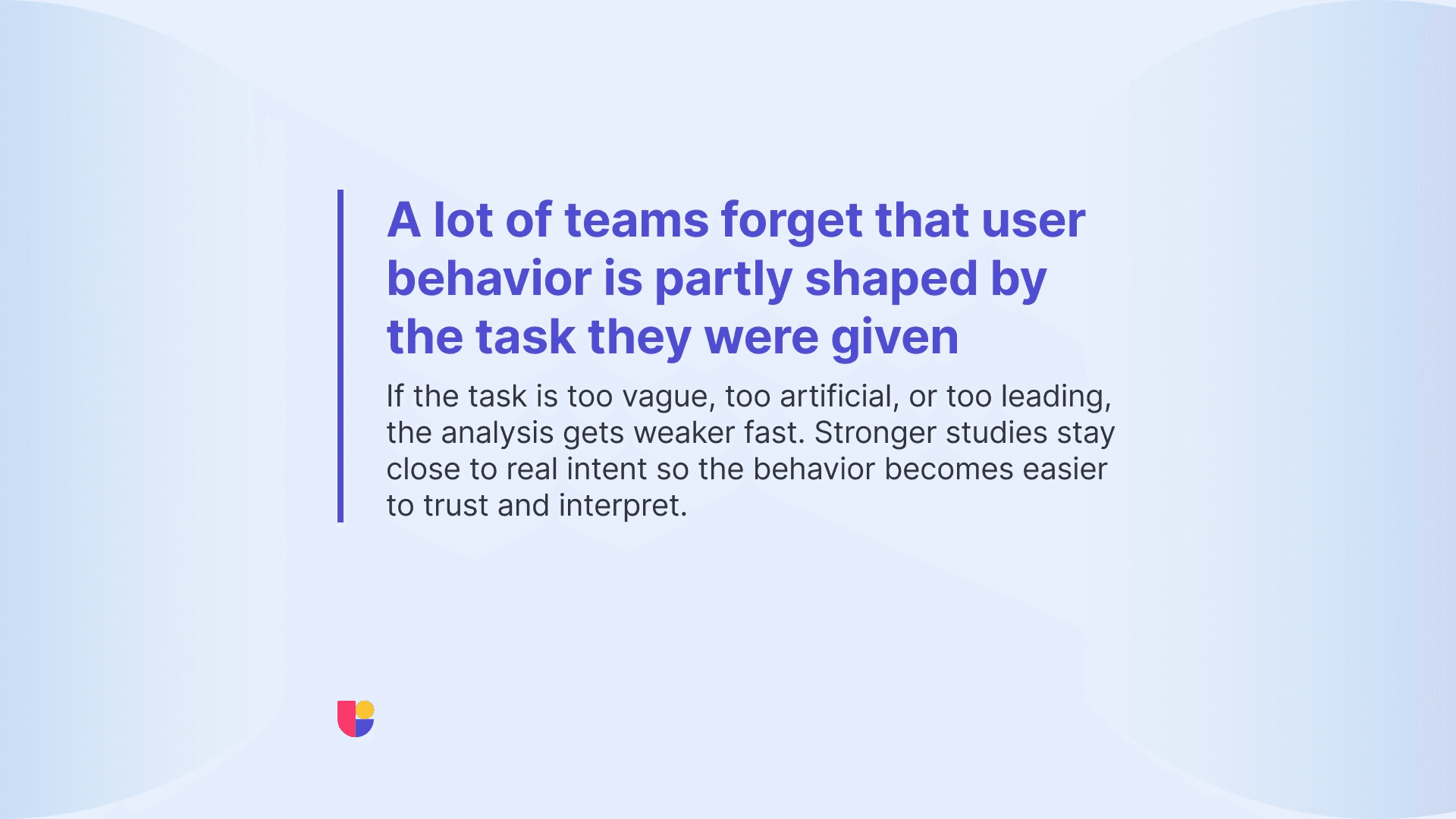 Going back to reviewing your task descriptions are important if there is an unexpected common behavior throughout the study. Perhaps you were unintentionally leading the participants.