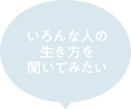 いろんな人の生き方を聞いてみたい