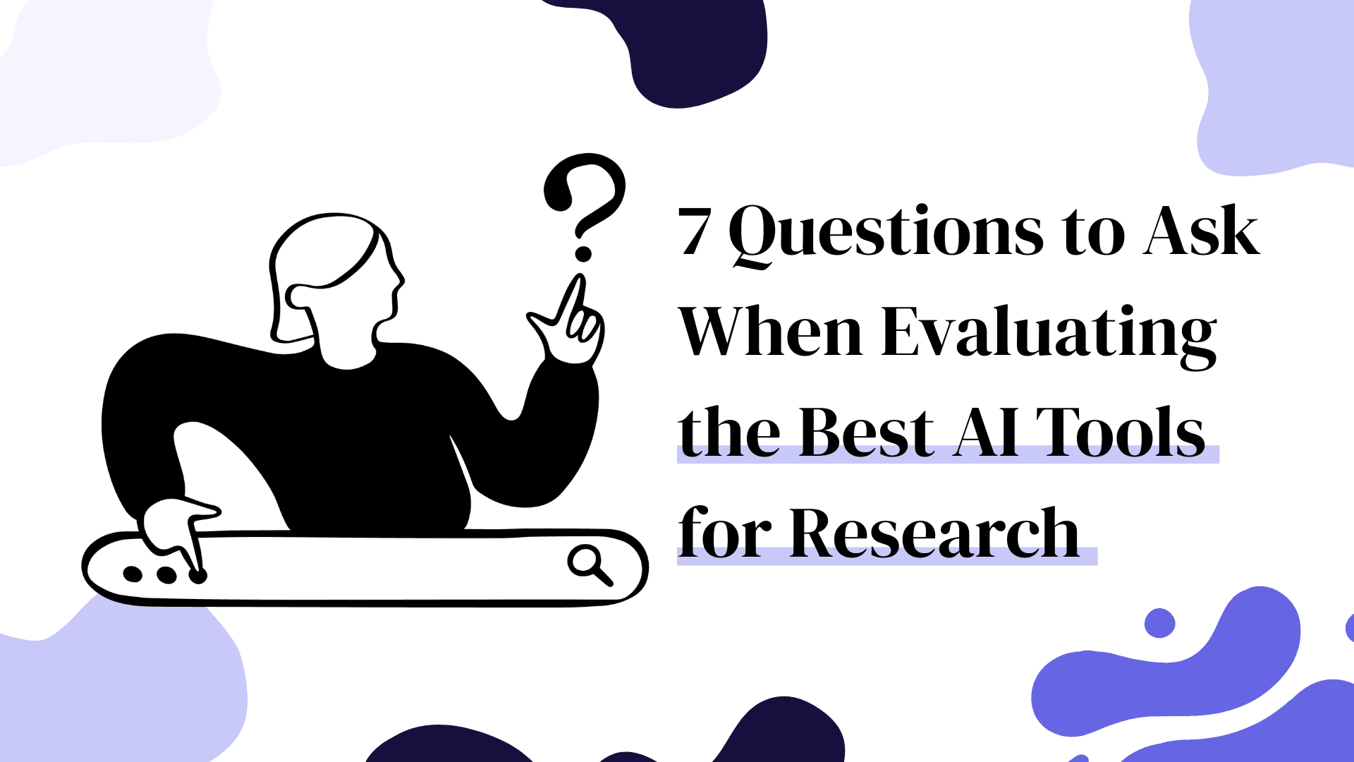7 Questions to Ask When Evaluating the Best AI Tools for Research Blog Cover Image